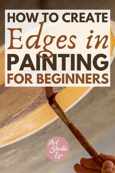 a person holding a paintbrush in their hand with the words how to create edges in painting for beginners