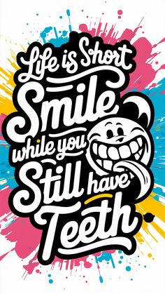 a poster with the words life is short, smile while you still have teeth on it