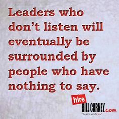 a quote from bill carney that reads, leaders who don't listen will eventually be surrounded by people who have nothing to say