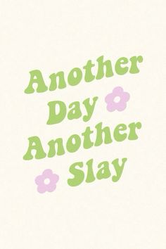 the words another day another slay written in green and pink on a white background