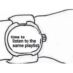 a hand with a watch on it that says time to listen to the same playlist