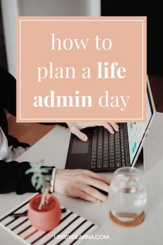 a woman typing on her laptop with the words how to plan a life admin day