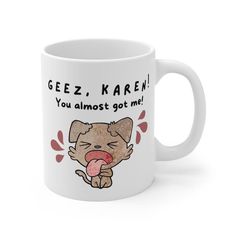 a white coffee mug with an image of a dog sticking its tongue out and saying geez, karem you almost got me