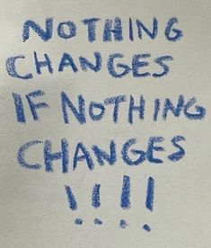 blue writing on white paper that says nothing changes if nothing changes 11 / 11 - 1