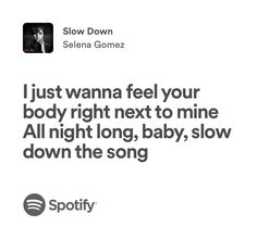 an ad for spotify with the caption i just wanna feel your body right next to mine all night long, baby, slow down the song