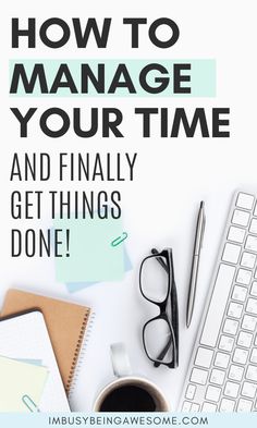 a desk with a keyboard, coffee cup and eyeglasses on it text reads how to manage your time and finally get things done