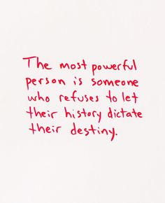 a piece of paper with writing on it that says the most powerful person is someone who refuse to let their history dictate their identity