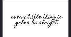 a black and white photo with the words, every little thing is going to be alright