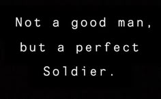 the words not a good man, but a perfect soldier