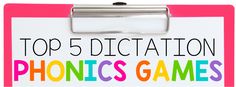 a clipboard with the words top 5 dictation phonics games on it