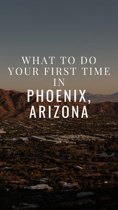 the words, what to do your first time in phoenix, arizona