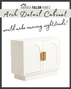 a white cabinet with the words, amanda falcon homes arch detail cabinet would make amazing nightstands