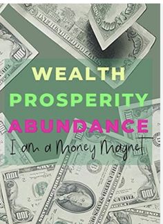 a pile of money with the words, health prosperity abundance i am a money magnet