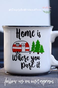 a camper mug with the words home is where you park it