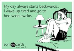 Made yet another e-card. My day always starts backwards... I wake up tired and go to bed wide awake. Clean Humor, Dating Humor, Someecards, Dating Quotes, True Stories, Favorite Quotes, Me Quotes