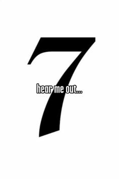 the number seven is shown in black and white with text that reads, hear me out