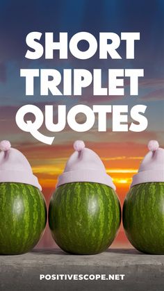 three large watermelons with hats on them and the words short triplet quotes