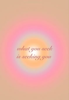 an abstract photo with the words, what you seek is seeking you in pink and orange