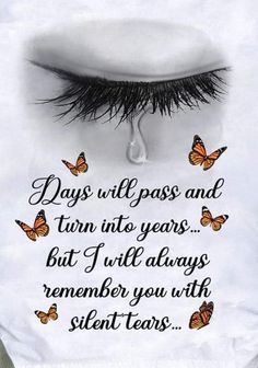 a woman's eye with butterflies on it and the words days will pass and turn into years but i will always remember you with silent tears