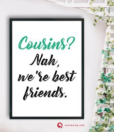 a poster with the words,'coursins? nah we're best friends '