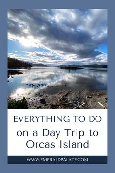 an image of the ocean and clouds with text overlay that reads everything to do on a day trip to orcas island