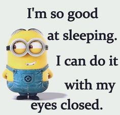 a minion is standing in front of a sign that says, i'm so good at sleeping i can do it with my eyes closed