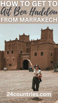 a woman standing in front of an old building with text overlay that reads how to get to ait ben haddon from marrakeh