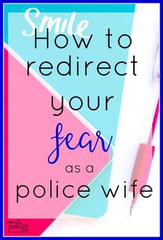 a pen and notebook with the words smile to redirect your fear as a police wife