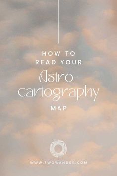 the words how to read your astro - cartography map on a cloudy sky background