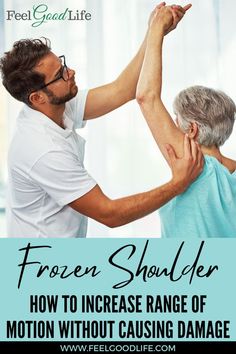 a man helping an older woman with her arm in the air and text that reads, frozen shoulder how to increase range of motion without causing damage