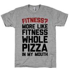 fitness? more like fitness whole pizza in my mouth Shirt Ideas Vinyl, Bucket Fillers, Funny Clothes, Shirt Quotes, Fun Shirts, Fitness Style, Single Shirt, Can't Stop Won't Stop, E Card