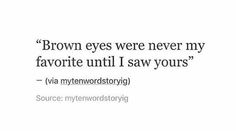 the words brown eyes were never my favorite until i saw yours