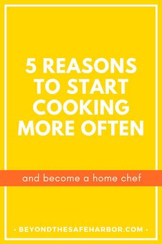 the words, 5 reasons to start cooking more often and become a home chef on yellow background