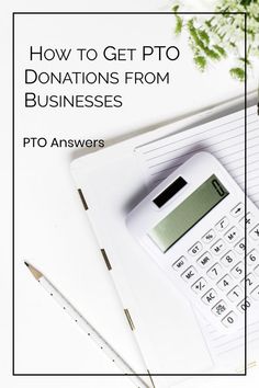 a calculator, pen and notebook on top of a desk with the title how to get pto donations from businesses