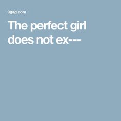 the perfect girl does not ex - >