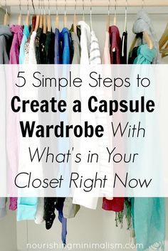 closet with clothes hanging in it and the words 5 simple steps to create a capsule wardrobe