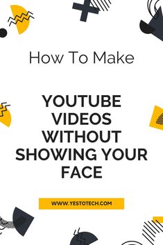 the words how to make youtube videos without showing your face in black and yellow colors