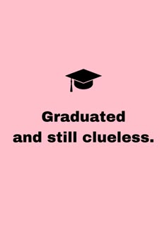 the words graduate and still clueless written in black on a pink background with a graduation cap