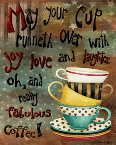 a painting with coffee cups on it that says may your cup runneth over with love and laughter oh, and really fabulous coffee