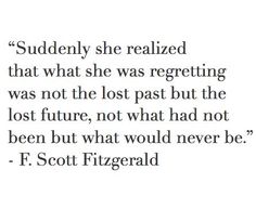 a quote from f scott fitzgerald that reads, suddenly she realized that what she was regetiing was not the lost past but the lost