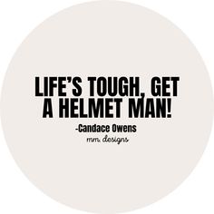 a white circle with the words, life's tough, get a helmet man