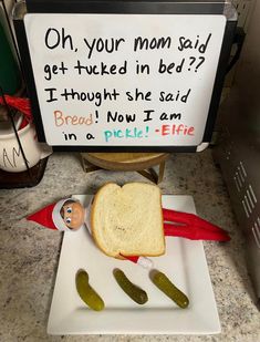 a sign that says, oh, your mom said get stuck in bed? i thought she said bread now i am no pickle - elf