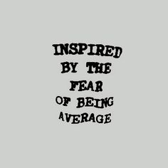 a black and white photo with the words inspired by the fear of being average on it