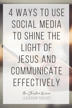 a person holding a cell phone with the words 4 ways to use social media to shine the light of jesus and communicate effectively