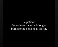 a black and white photo with the words be patient, sometimes the wait is longer because the blessing is bigger