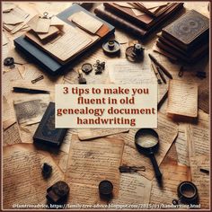 there is a pile of old handwritten papers on the table with a sign that says 3 tips to make you fluent in old genealy document handwriting