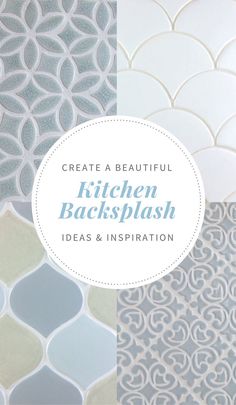 the words create a beautiful kitchen backsplash ideas and inspiration in blue, green, white