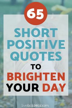 the words, 55 short positive quotes to brighten your day