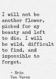 an old black and white photo with the quote i will not be another flower, picked for my beauty and left to die