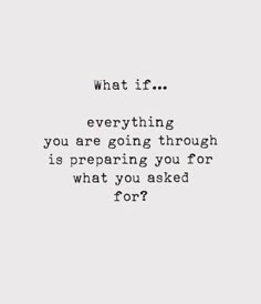 a quote that says, what if everything you are going through is preparing you for what you